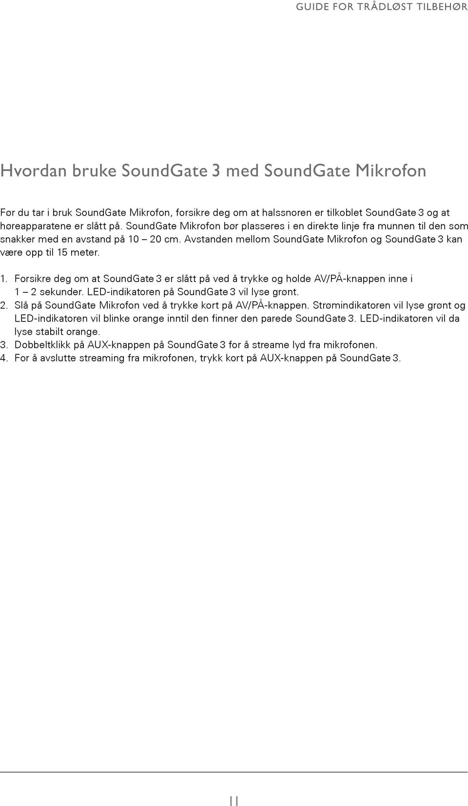 20 cm. Avstanden mellom SoundGate Mikrofon og SoundGate 3 kan være opp til 15 meter. 1. Forsikre deg om at SoundGate 3 er slått på ved å trykke og holde AV/PÅ-knappen inne i 1 2 sekunder.