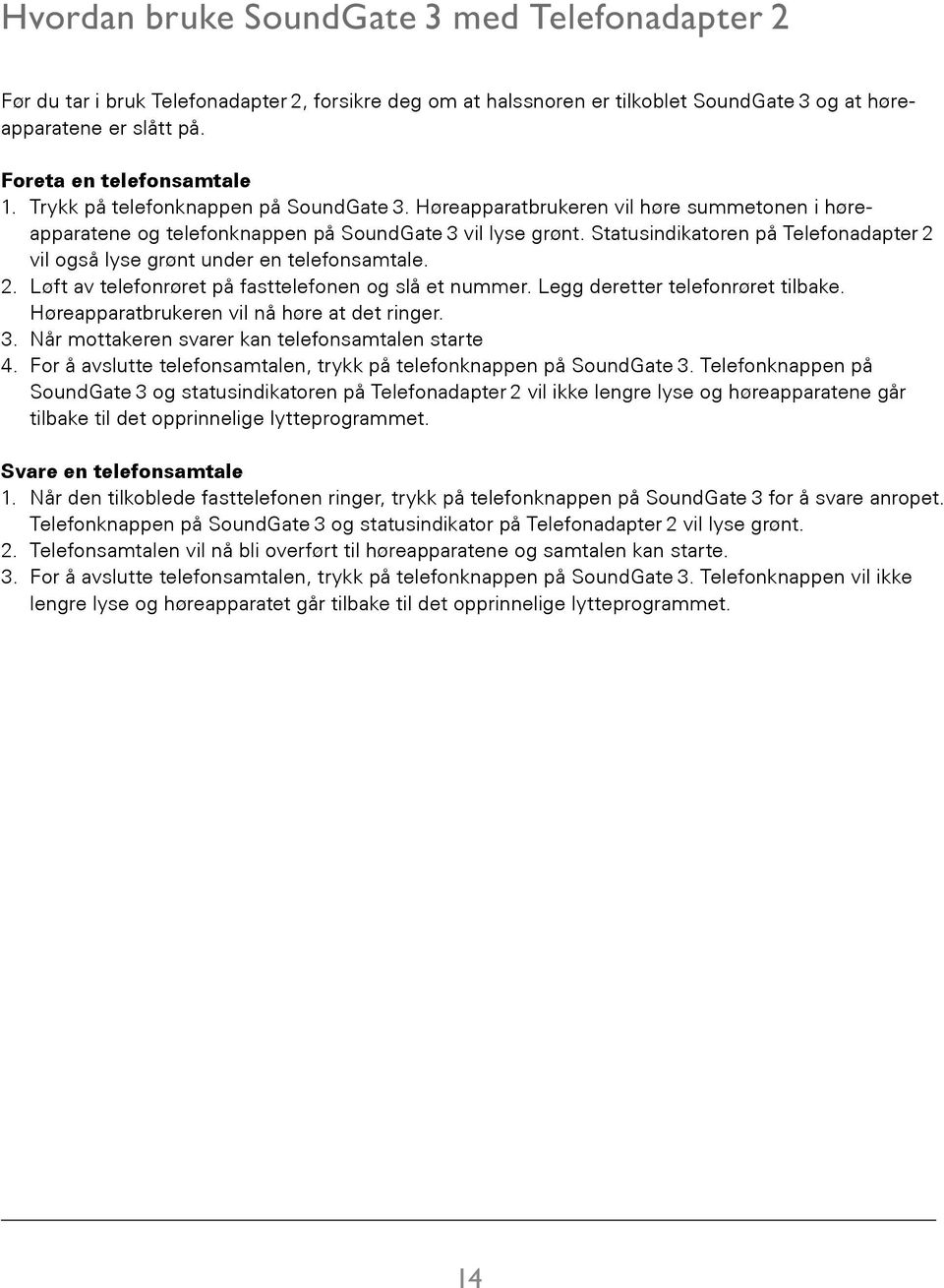 Statusindikatoren på Telefonadapter 2 vil også lyse grønt under en telefonsamtale. 2. Løft av telefonrøret på fasttelefonen og slå et nummer. Legg deretter telefonrøret tilbake.