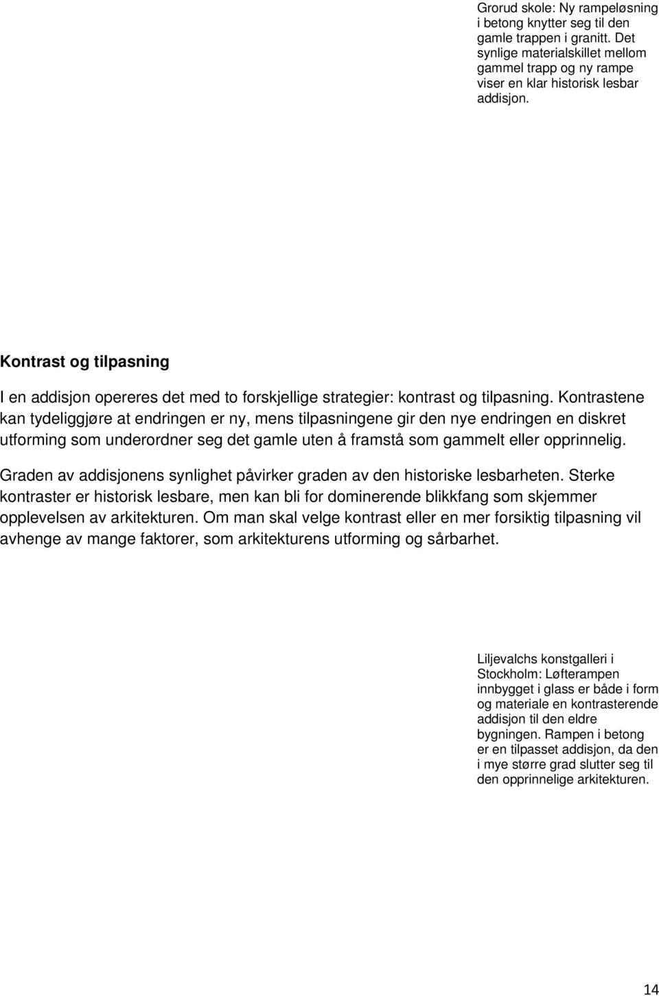 Kontrastene kan tydeliggjøre at endringen er ny, mens tilpasningene gir den nye endringen en diskret utforming som underordner seg det gamle uten å framstå som gammelt eller opprinnelig.