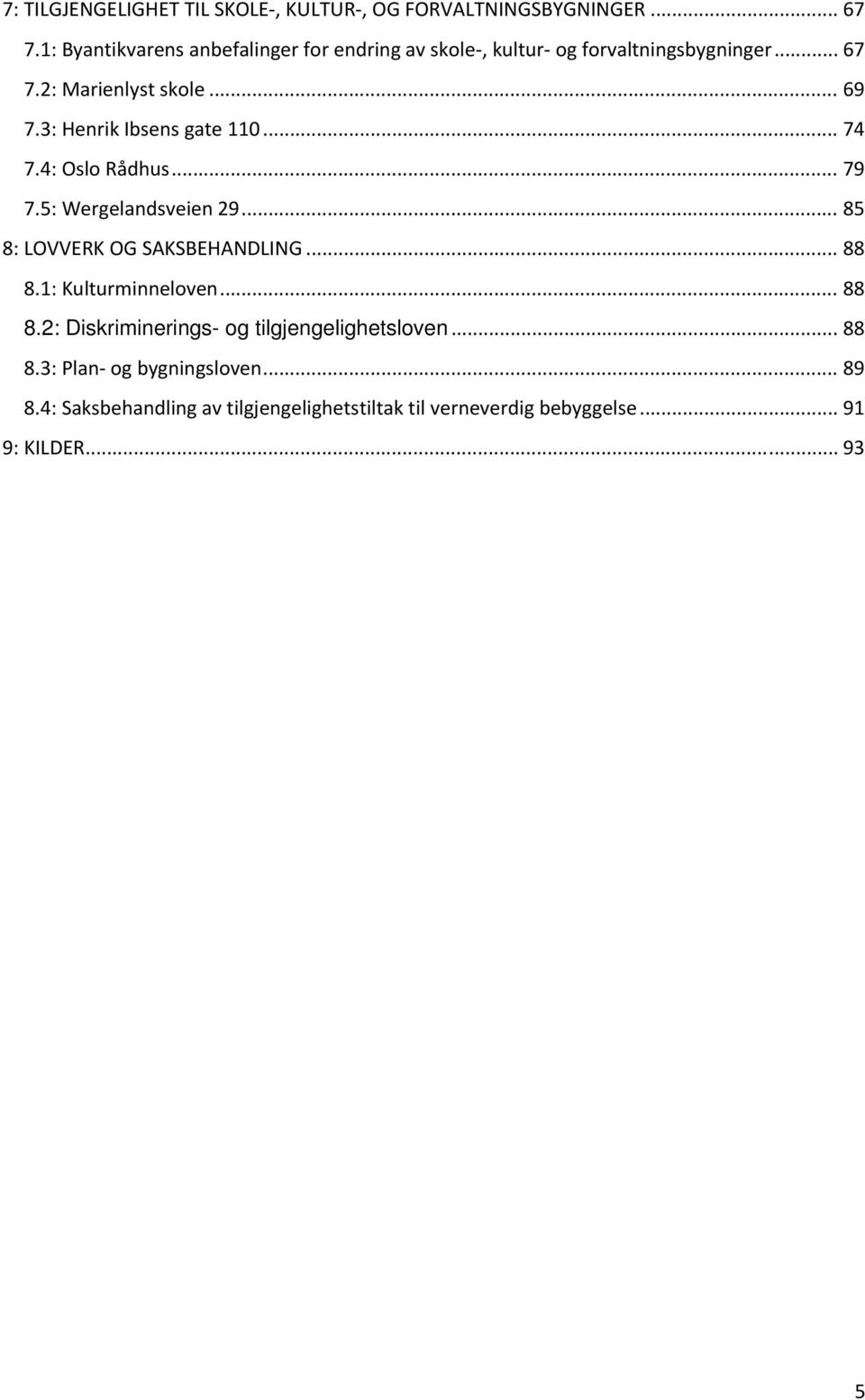 3: Henrik Ibsens gate 110... 74 7.4: Oslo Rådhus... 79 7.5: Wergelandsveien 29... 85 8: LOVVERK OG SAKSBEHANDLING... 88 8.