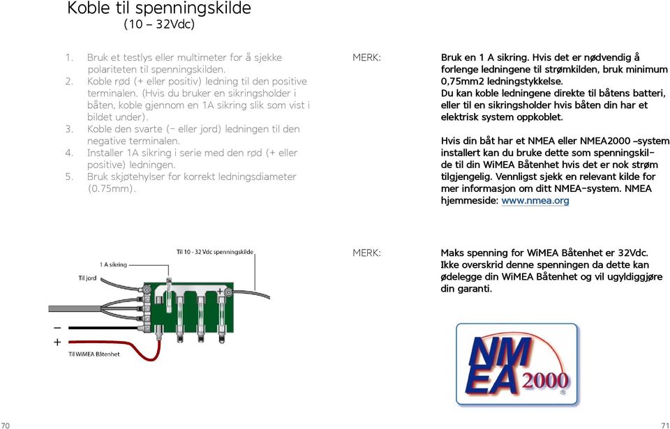 Installer 1A sikring i serie med den rød (+ eller positive) ledningen. 5. Bruk skjøtehylser for korrekt ledningsdiameter (0.75mm). MERK: Bruk en 1 A sikring.