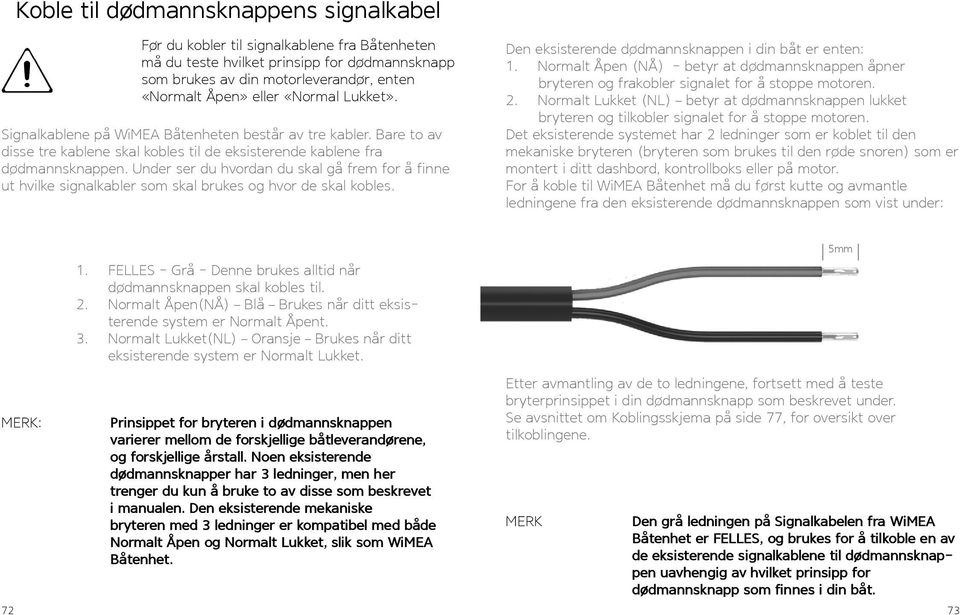 Under ser du hvordan du skal gå frem for å finne ut hvilke signalkabler som skal brukes og hvor de skal kobles. Den eksisterende dødmannsknappen i din båt er enten: 1.