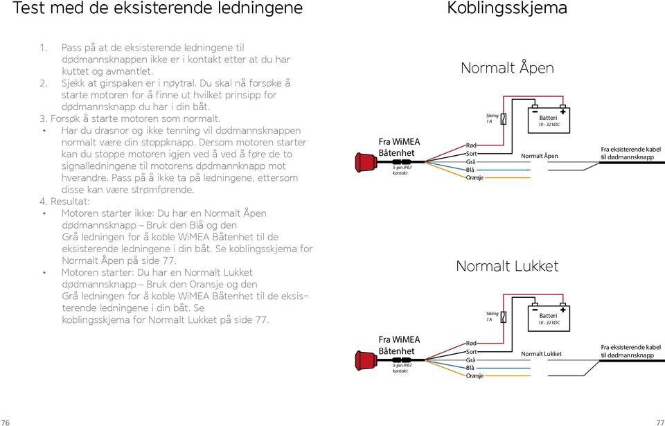 Har du drasnor og ikke tenning vil dødmannsknappen normalt være din stoppknapp.