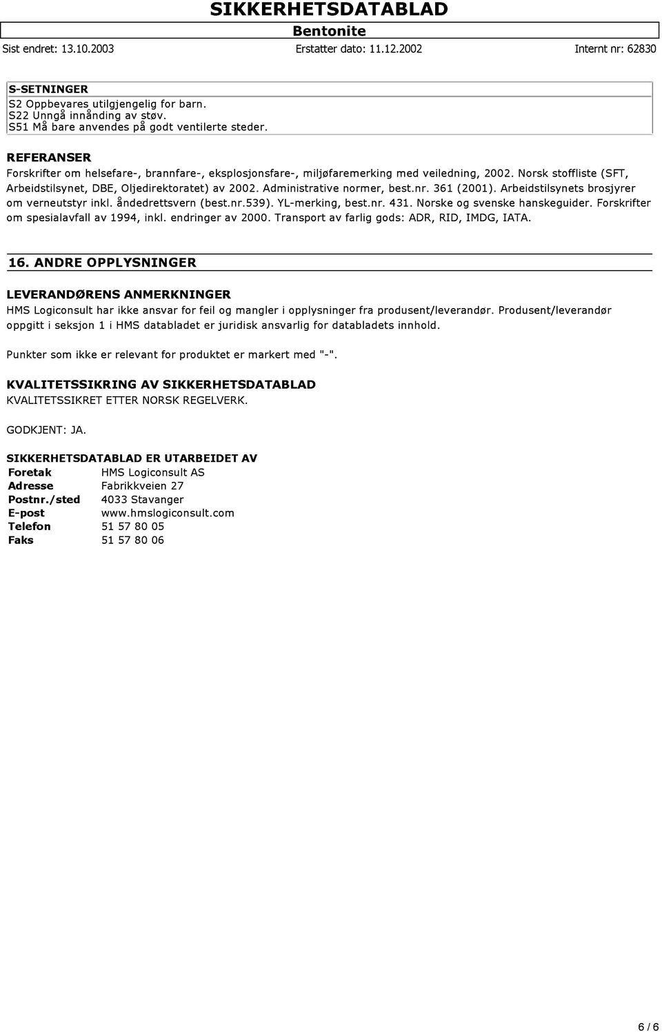 Norsk stoffliste (SFT, Arbeidstilsynet, DBE, Oljedirektoratet) av 2002. Administrative normer, best.nr. 361 (2001). Arbeidstilsynets brosjyrer om verneutstyr inkl. åndedrettsvern (best.nr.539).