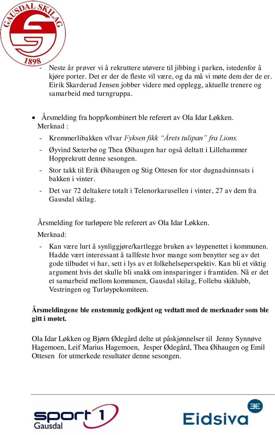 Merknad : - Kremmerlibakken v/ivar Fyksen fikk Årets tulipan fra Lions. - Øyvind Sæterbø og Thea Øihaugen har også deltatt i Lillehammer Hopprekrutt denne sesongen.