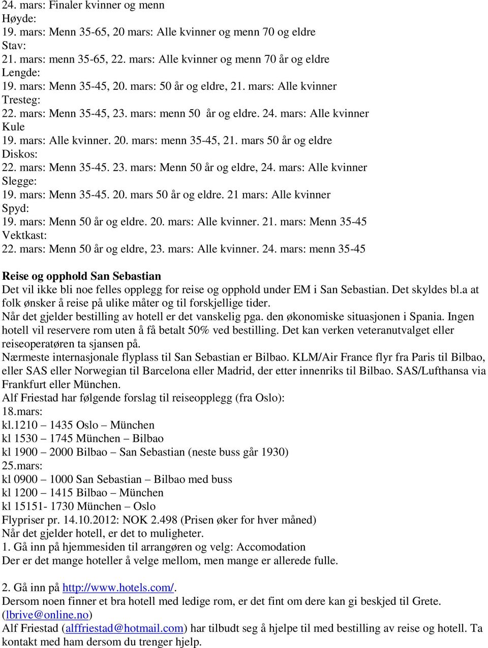 mars 50 år og eldre Diskos: 22. mars: Menn 35-45. 23. mars: Menn 50 år og eldre, 24. mars: Alle kvinner Slegge: 19. mars: Menn 35-45. 20. mars 50 år og eldre. 21 mars: Alle kvinner Spyd: 19.