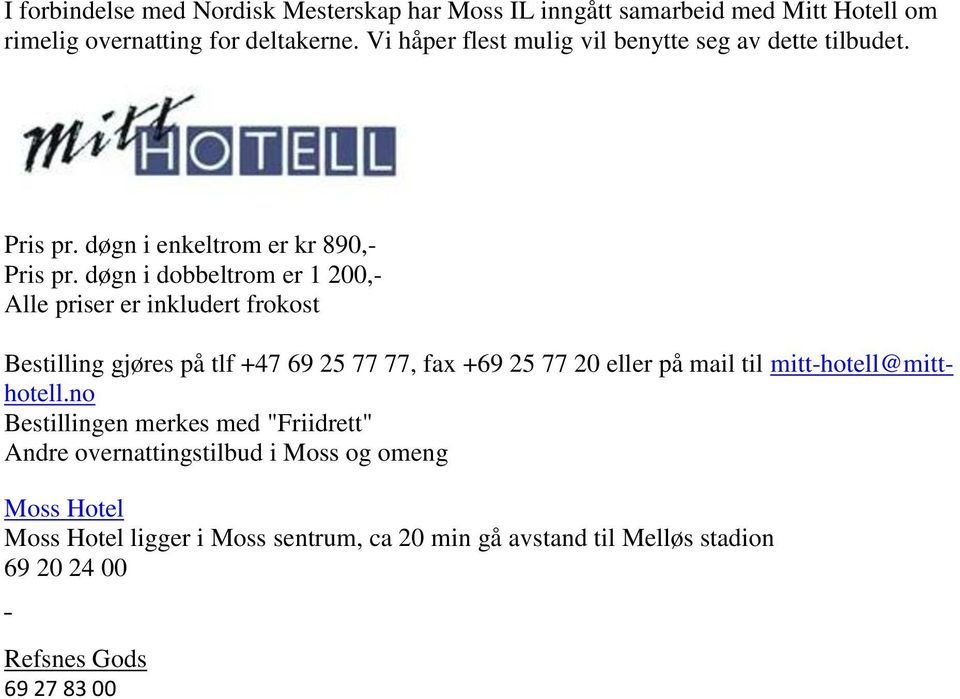 døgn i dobbeltrom er 1 200,- Alle priser er inkludert frokost Bestilling gjøres på tlf +47 69 25 77 77, fax +69 25 77 20 eller på mail til