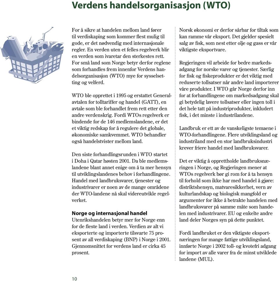 For små land som Norge betyr derfor reglene som forhandles frem innenfor Verdens handelsorganisasjon (WTO) mye for sysselsetting og velferd.