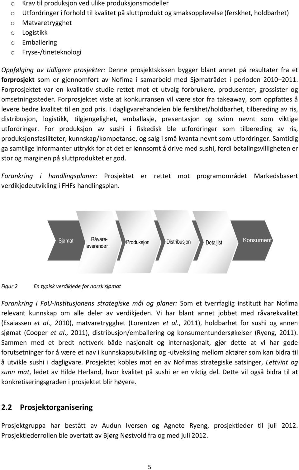 2010 2011. Forprosjektet var en kvalitativ studie rettet mot et utvalg forbrukere, produsenter, grossister og omsetningssteder.