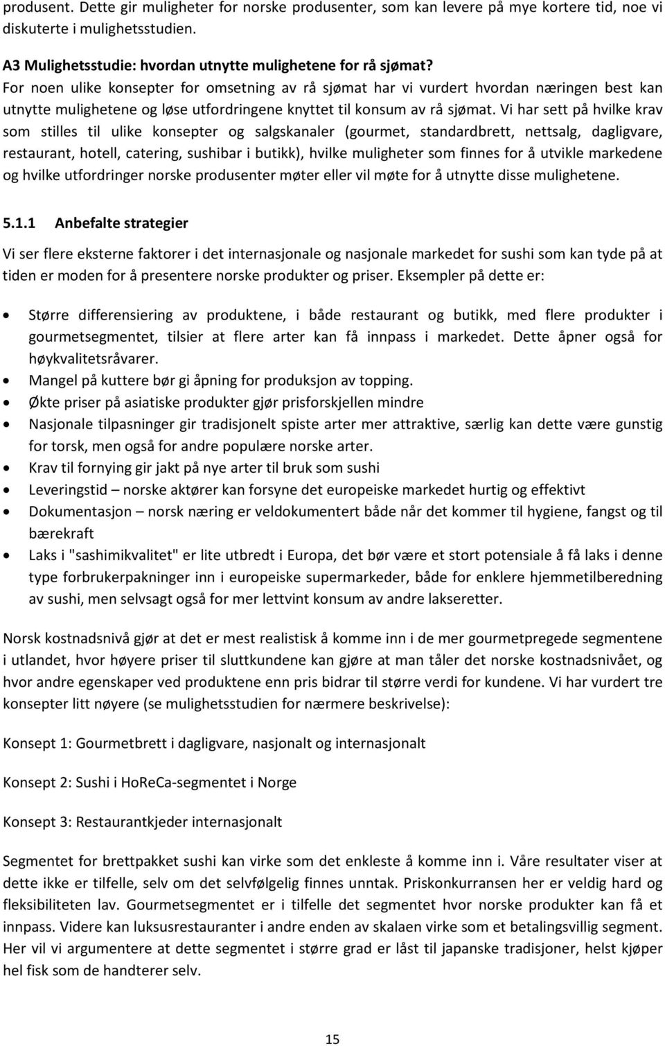 Vi har sett på hvilke krav som stilles til ulike konsepter og salgskanaler (gourmet, standardbrett, nettsalg, dagligvare, restaurant, hotell, catering, sushibar i butikk), hvilke muligheter som