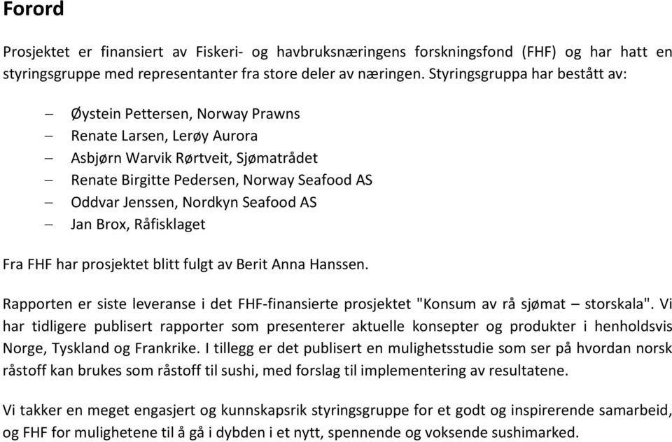 Seafood AS Jan Brox, Råfisklaget Fra FHF har prosjektet blitt fulgt av Berit Anna Hanssen. Rapporten er siste leveranse i det FHF-finansierte prosjektet "Konsum av rå sjømat storskala".