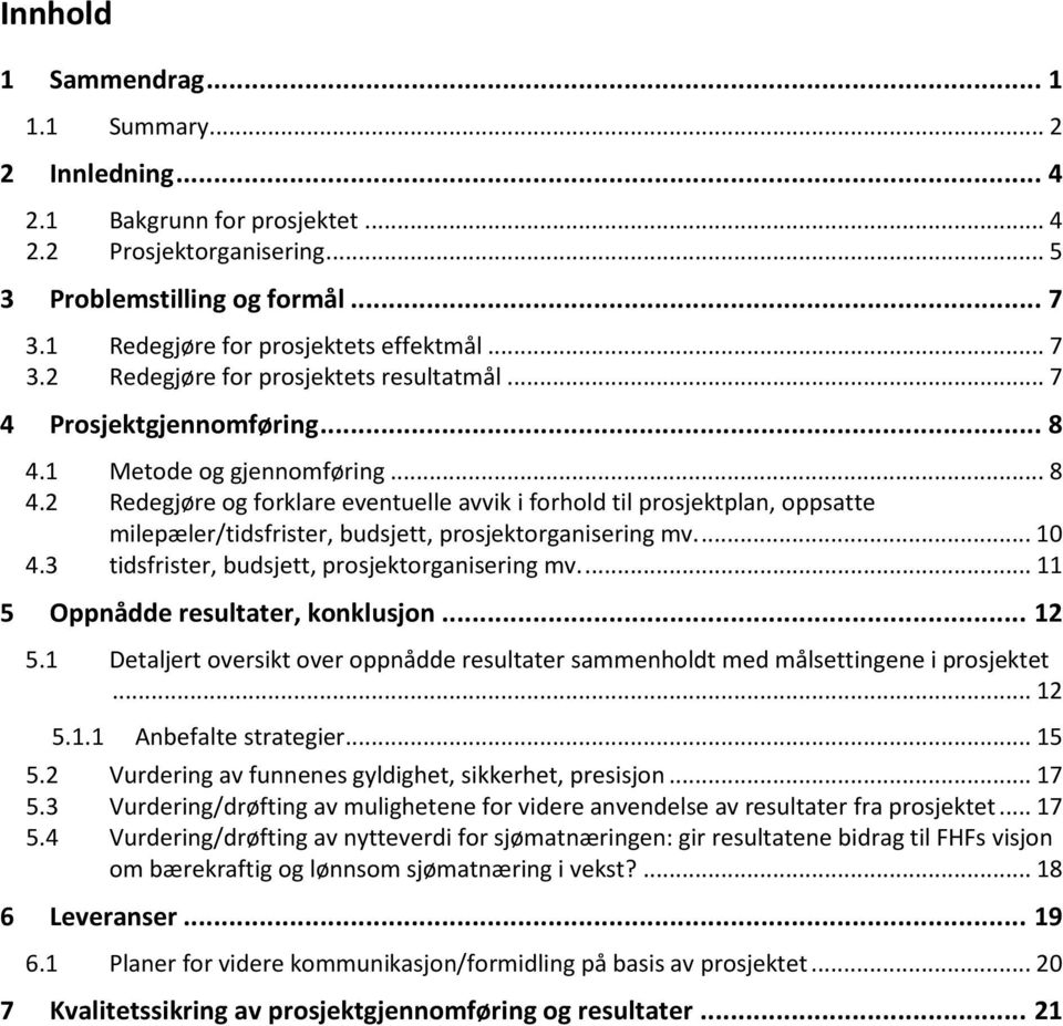 1 Metode og gjennomføring... 8 4.2 Redegjøre og forklare eventuelle avvik i forhold til prosjektplan, oppsatte milepæler/tidsfrister, budsjett, prosjektorganisering mv.... 10 4.