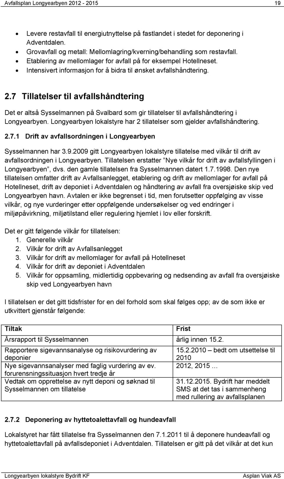 Intensivert informasjon for å bidra til ønsket avfallshåndtering. 2.7 Tillatelser til avfallshåndtering Det er altså Sysselmannen på Svalbard som gir tillatelser til avfallshåndtering i Longyearbyen.