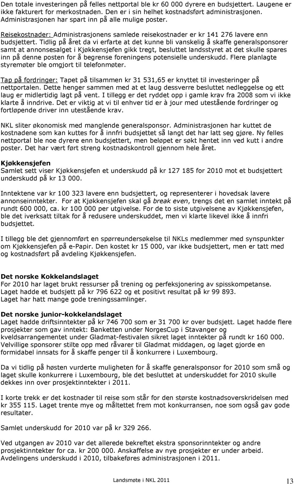 Tidlig på året da vi erfarte at det kunne bli vanskelig å skaffe generalsponsorer samt at annonsesalget i Kjøkkensjefen gikk tregt, besluttet landsstyret at det skulle spares inn på denne posten for