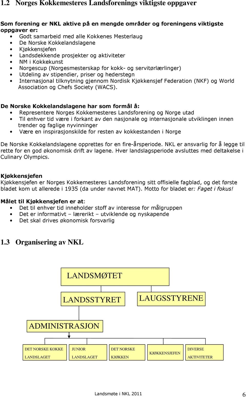 Internasjonal tilknytning gjennom Nordisk Kjøkkensjef Federation (NKF) og World Association og Chefs Society (WACS).