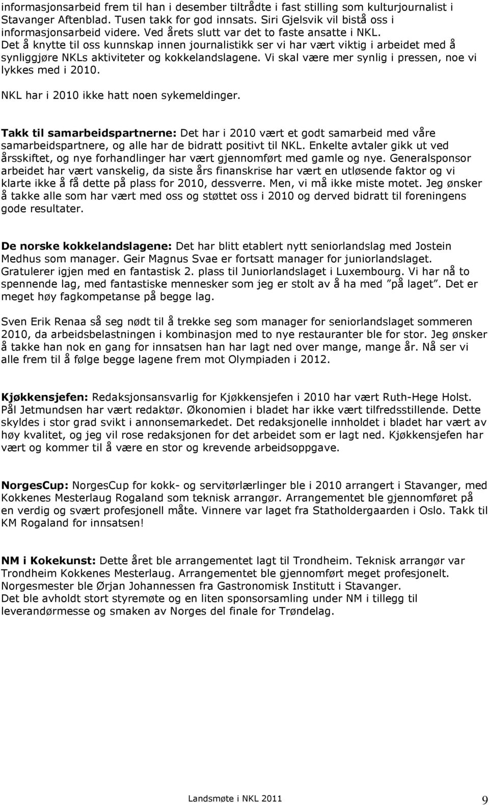 Vi skal være mer synlig i pressen, noe vi lykkes med i 2010. NKL har i 2010 ikke hatt noen sykemeldinger.