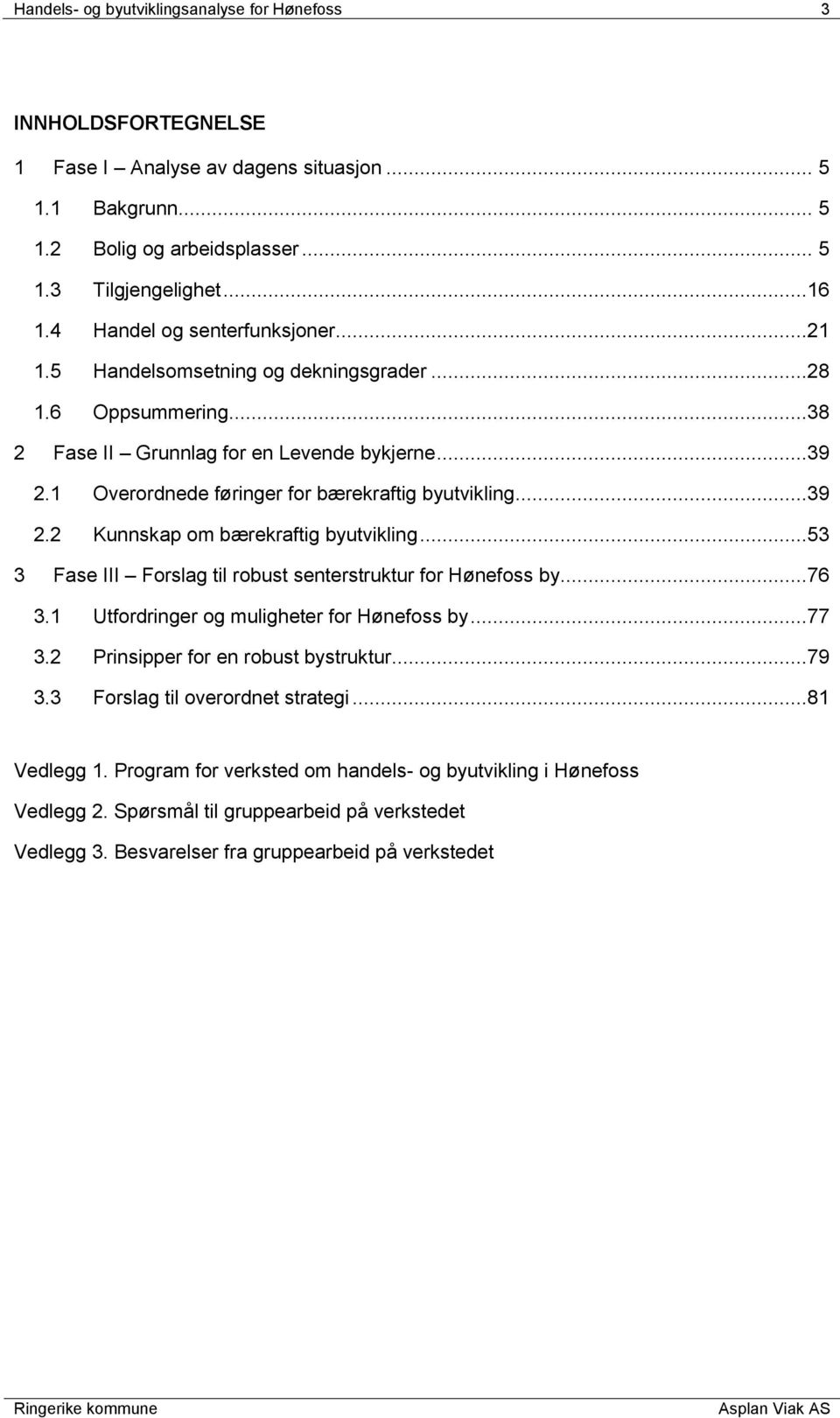 1 Overordnede føringer for bærekraftig byutvikling...39 2.2 Kunnskap om bærekraftig byutvikling...53 3 Fase III Forslag til robust senterstruktur for Hønefoss by...76 3.