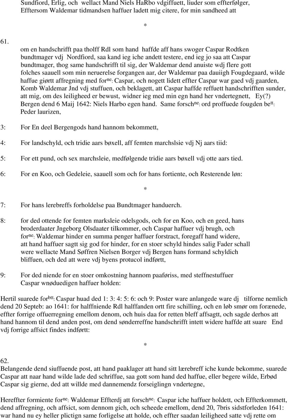 handschrifft til sig, der Waldemar dend anuiste wdj flere gott folches saauell som min neruerelse forgangen aar, der Waldemar paa dauiigh Fougdegaard, wilde haffue giørtt affregning med for ne :