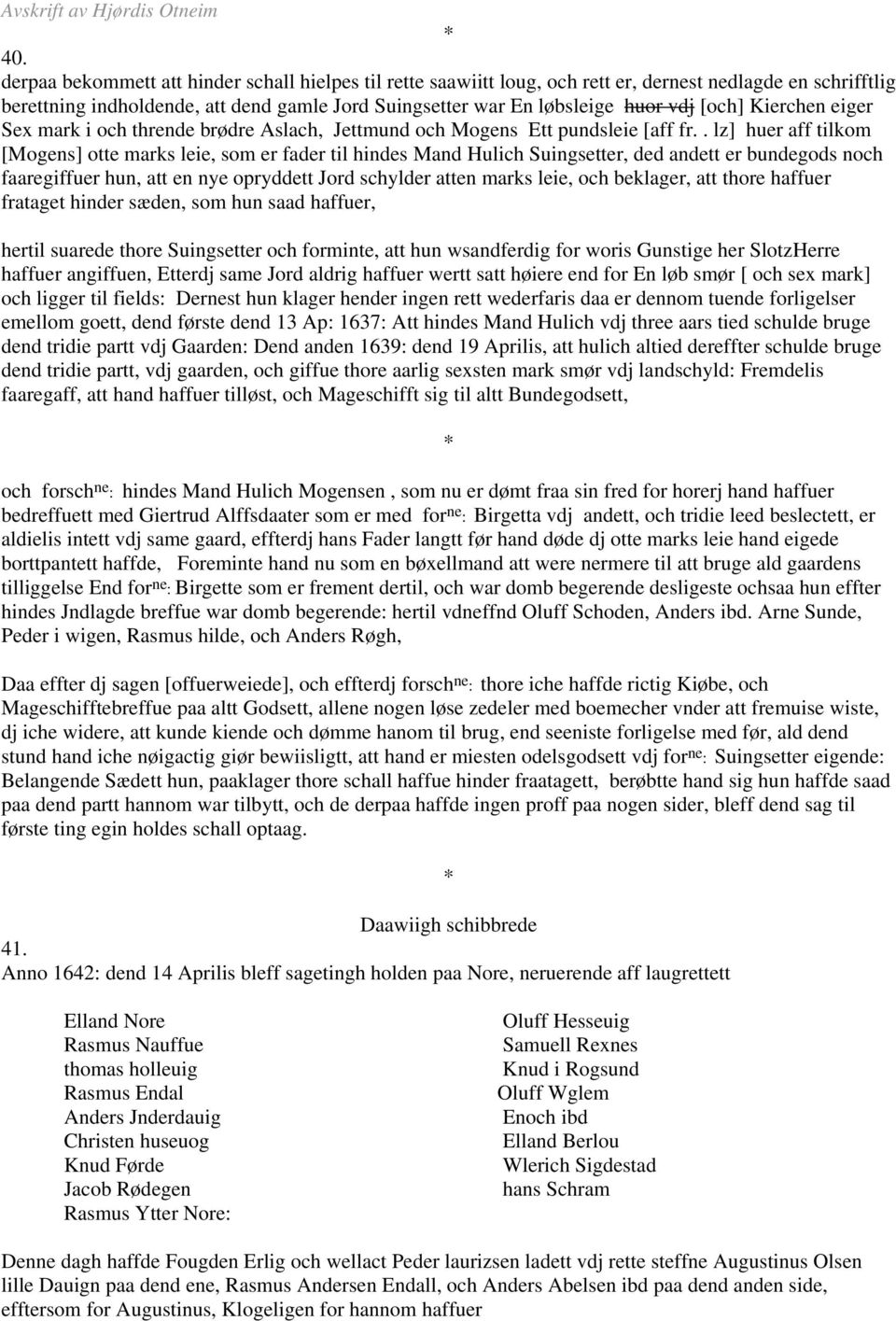 . lz] huer aff tilkom [Mogens] otte marks leie, som er fader til hindes Mand Hulich Suingsetter, ded andett er bundegods noch faaregiffuer hun, att en nye opryddett Jord schylder atten marks leie,