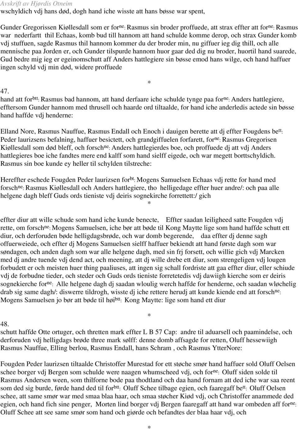 mennische paa Jorden er, och Gunder tilspurde hannom huor gaar ded dig nu broder, huortil hand suarede, Gud bedre mig ieg er egeinomschutt aff Anders hattlegiere sin bøsse emod hans wilge, och hand