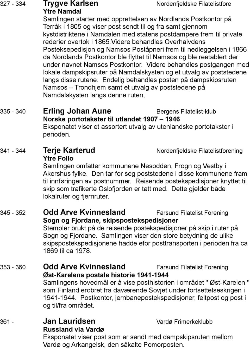 Videre behandles Overhalvdens Posteksepedisjon og Namsos Poståpneri frem til nedleggelsen i 1866 da Nordlands Postkontor ble flyttet til Namsos og ble reetablert der under navnet Namsos Postkontor.