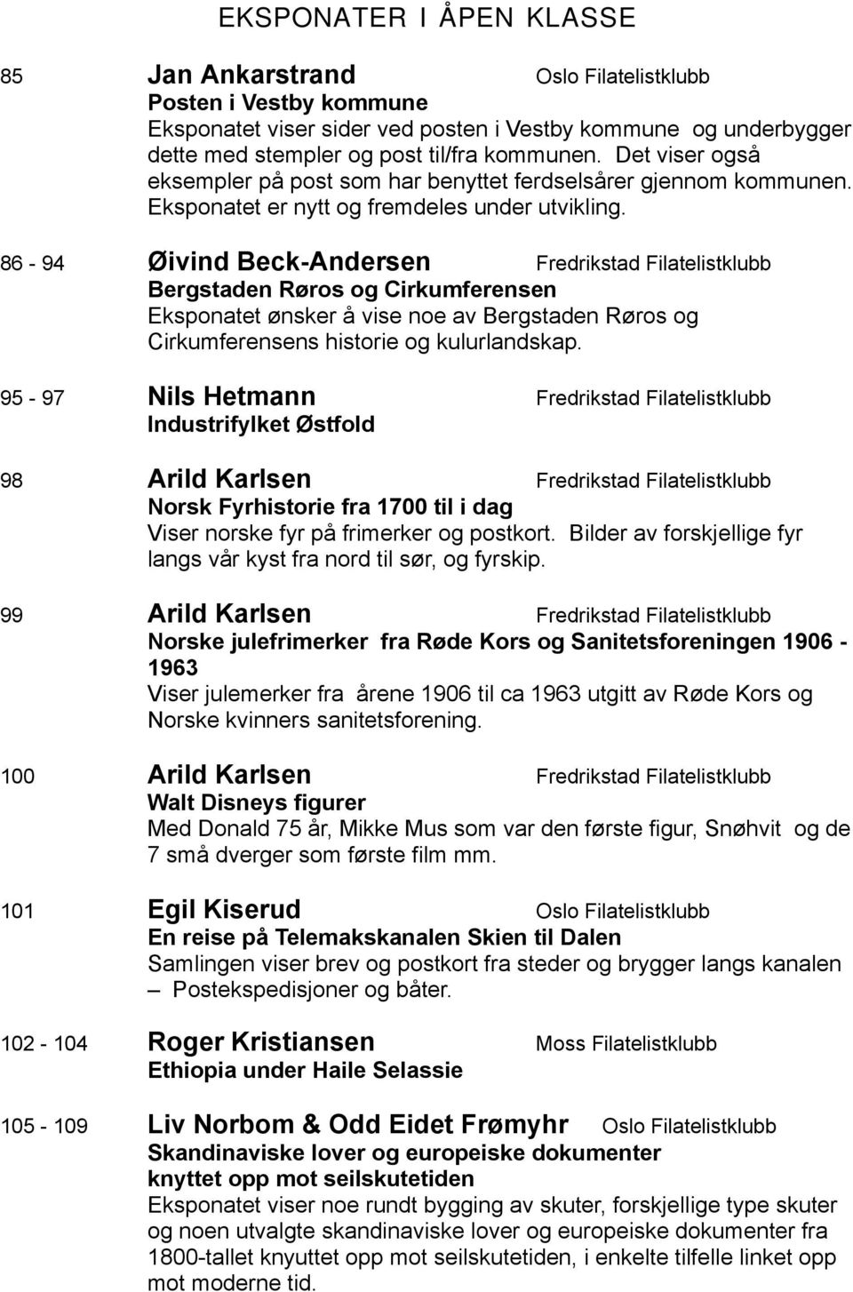 86-94 Øivind Beck-Andersen Fredrikstad Filatelistklubb Bergstaden Røros og Cirkumferensen Eksponatet ønsker å vise noe av Bergstaden Røros og Cirkumferensens historie og kulurlandskap.