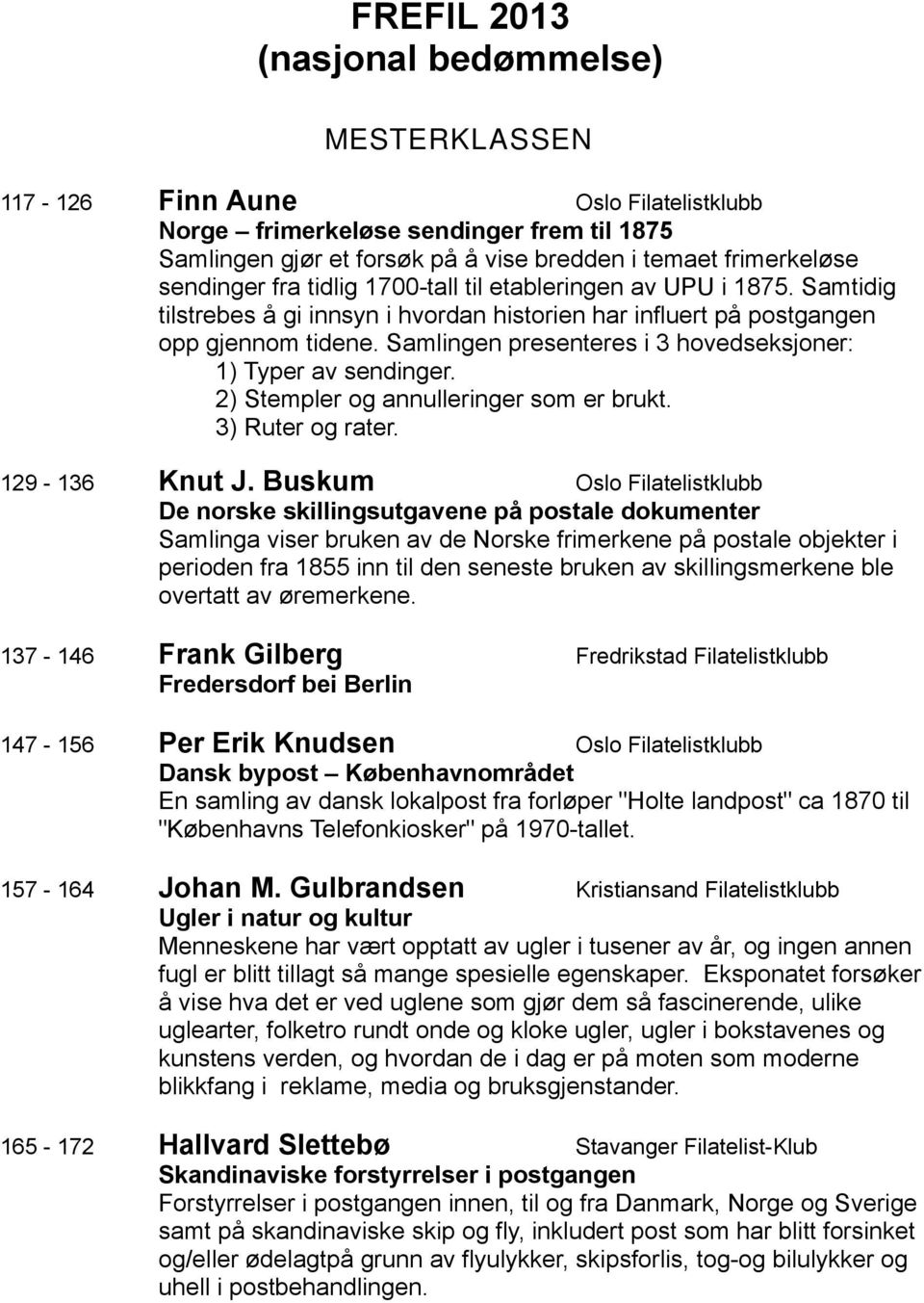 Samlingen presenteres i 3 hovedseksjoner: 1) Typer av sendinger. 2) Stempler og annulleringer som er brukt. 3) Ruter og rater. 129-136 Knut J.