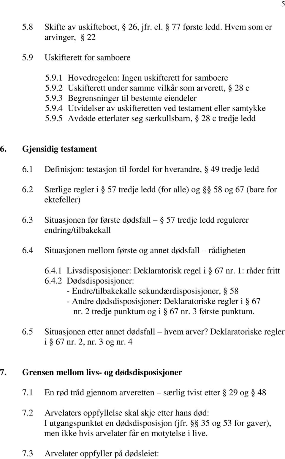 1 Definisjon: testasjon til fordel for hverandre, 49 tredje ledd 6.2 Særlige regler i 57 tredje ledd (for alle) og 58 og 67 (bare for ektefeller) 6.