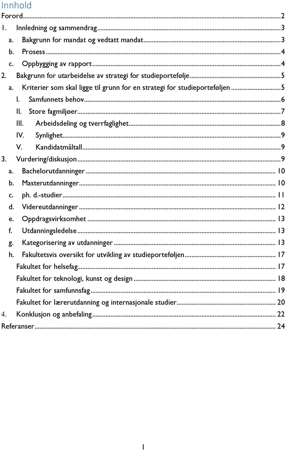 Arbeidsdeling og tverrfaglighet... 8 IV. Synlighet... 9 V. Kandidatmåltall... 9 3. Vurdering/diskusjon... 9 a. Bachelorutdanninger... 10 b. Masterutdanninger... 10 c. ph. d.-studier... 11 d.