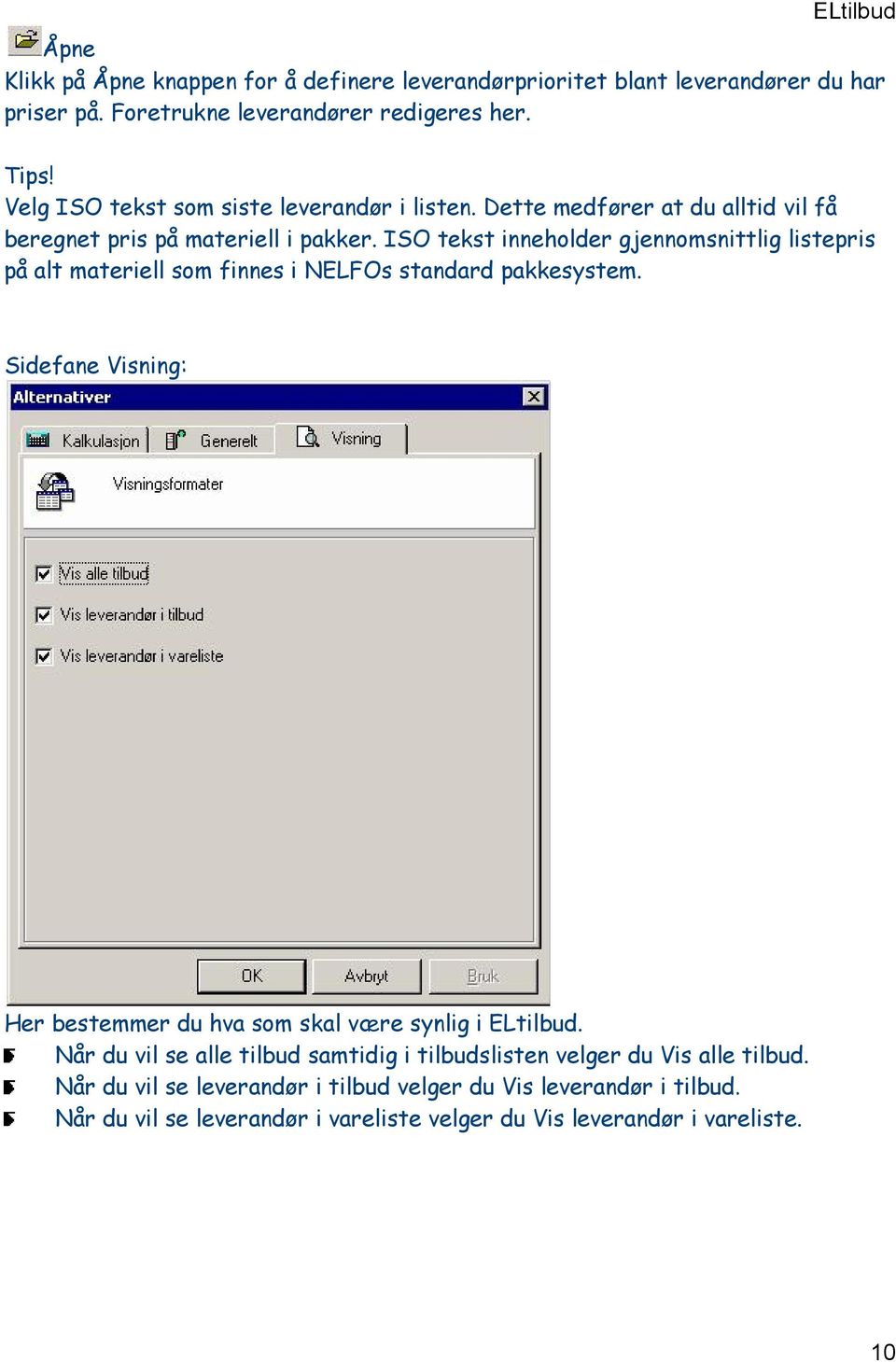 ISO tekst inneholder gjennomsnittlig listepris på alt materiell som finnes i NELFOs standard pakkesystem.