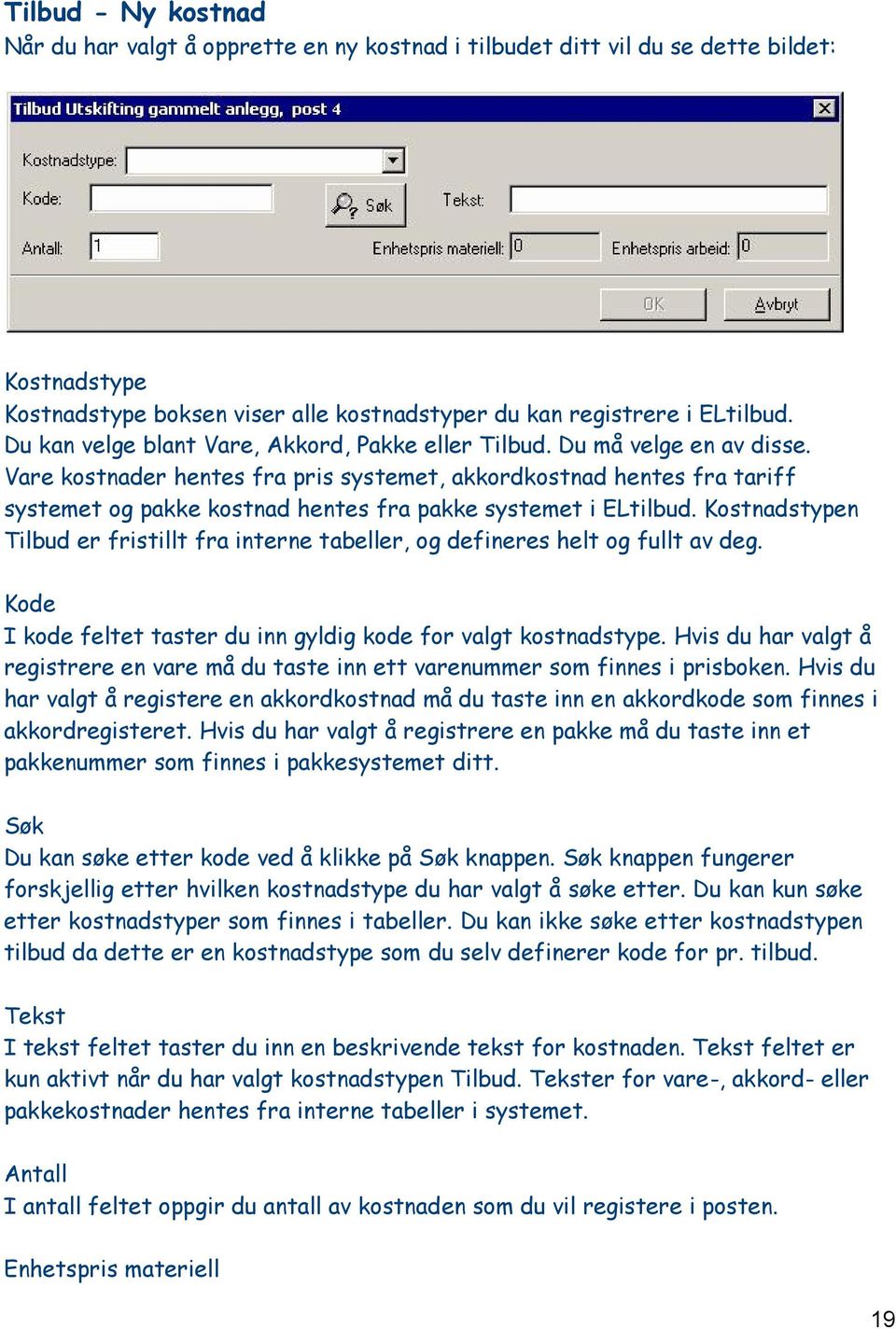 Vare kostnader hentes fra pris systemet, akkordkostnad hentes fra tariff systemet og pakke kostnad hentes fra pakke systemet i ELtilbud.