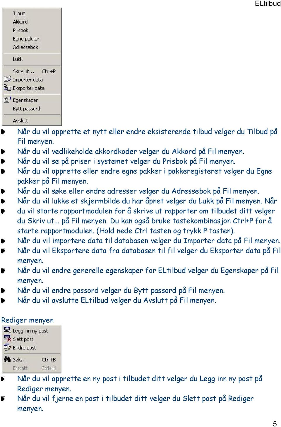 Når du vil søke eller endre adresser velger du Adressebok på Fil menyen. Når du vil lukke et skjermbilde du har åpnet velger du Lukk på Fil menyen.