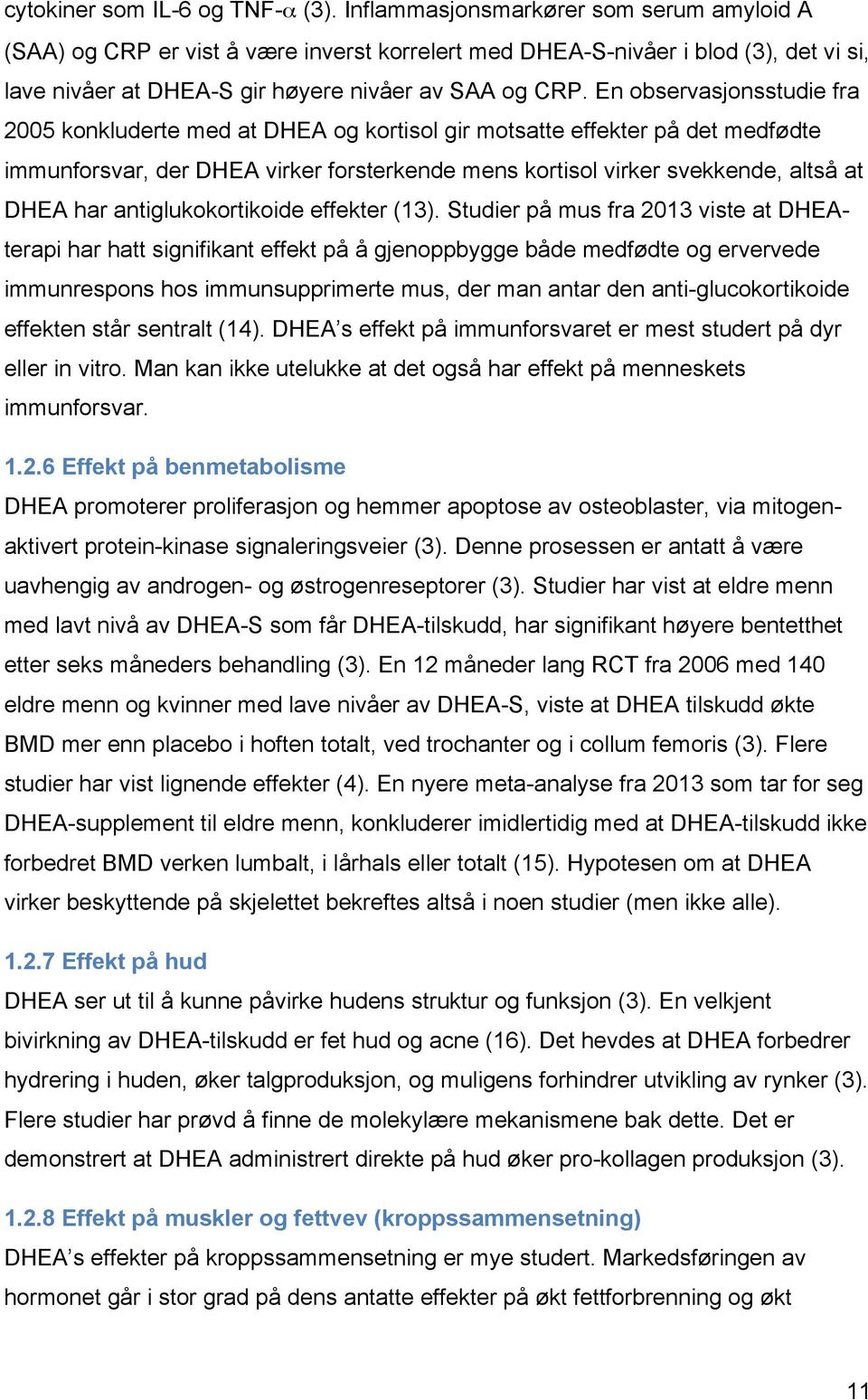 En observasjonsstudie fra 2005 konkluderte med at DHEA og kortisol gir motsatte effekter på det medfødte immunforsvar, der DHEA virker forsterkende mens kortisol virker svekkende, altså at DHEA har