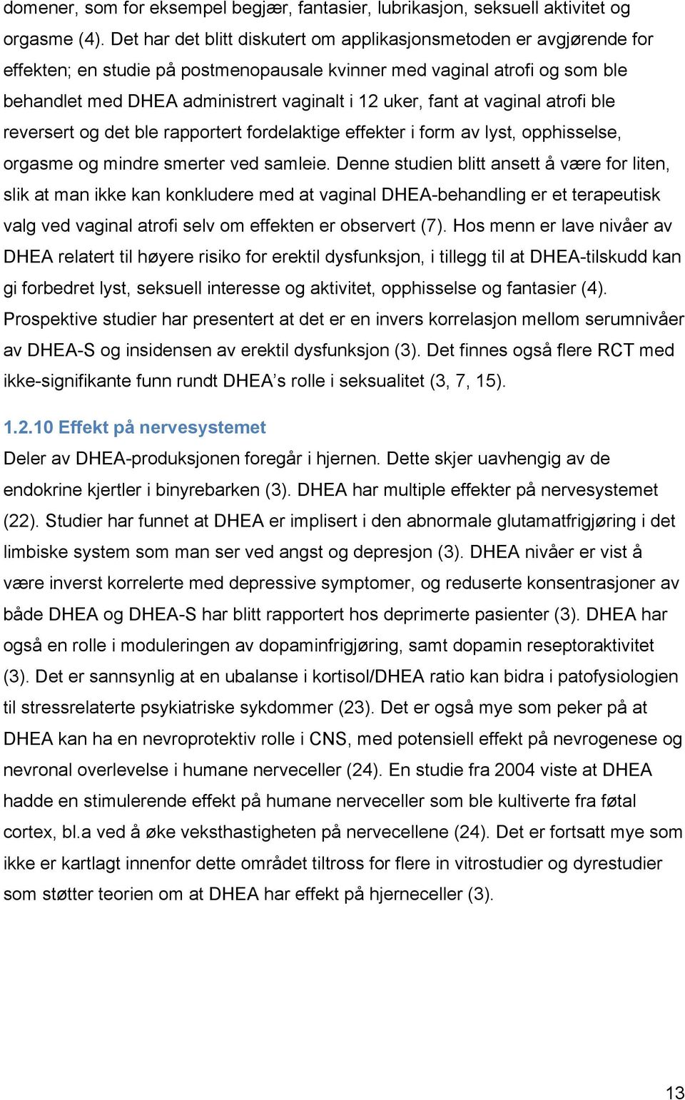 fant at vaginal atrofi ble reversert og det ble rapportert fordelaktige effekter i form av lyst, opphisselse, orgasme og mindre smerter ved samleie.