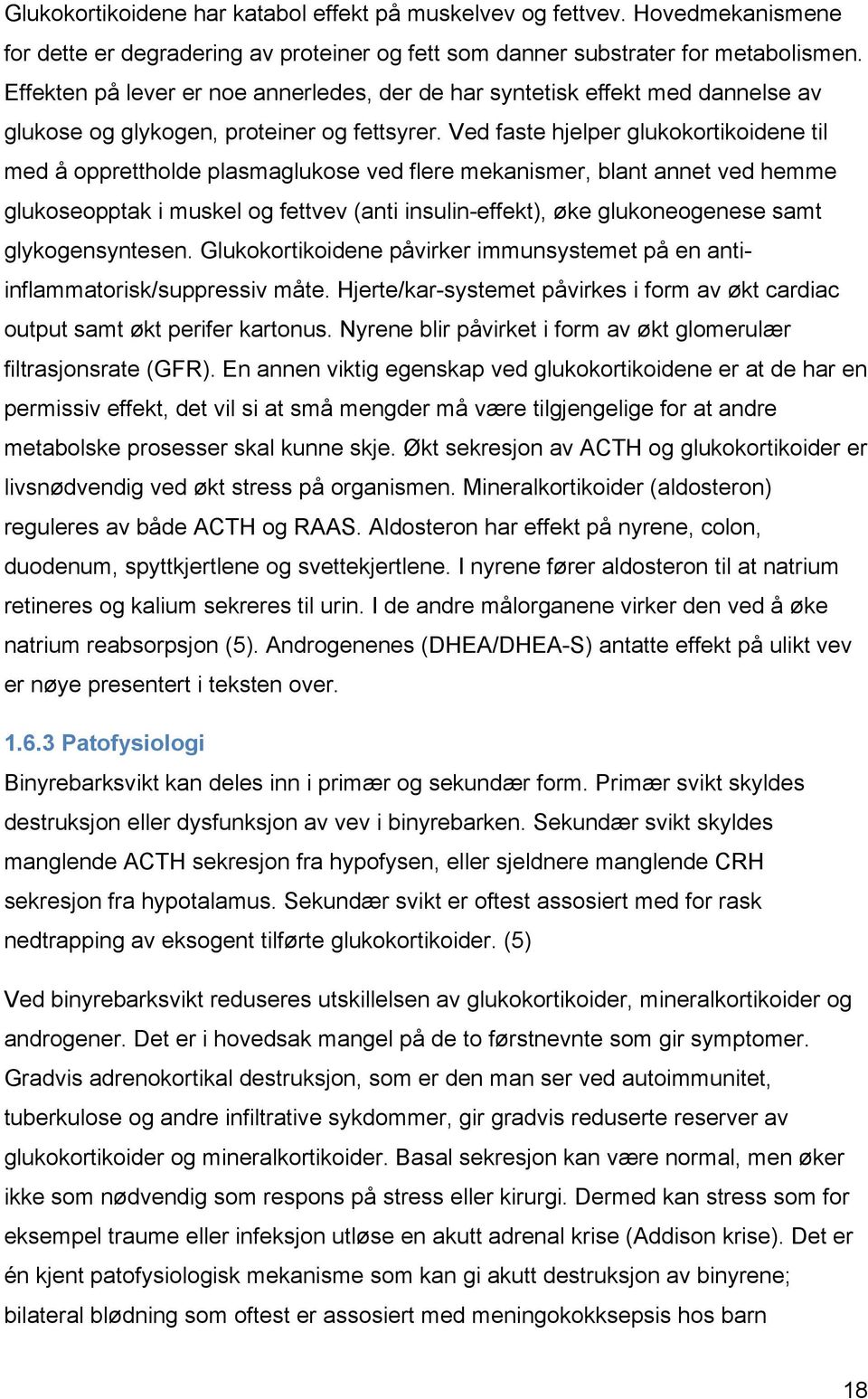 Ved faste hjelper glukokortikoidene til med å opprettholde plasmaglukose ved flere mekanismer, blant annet ved hemme glukoseopptak i muskel og fettvev (anti insulin-effekt), øke glukoneogenese samt