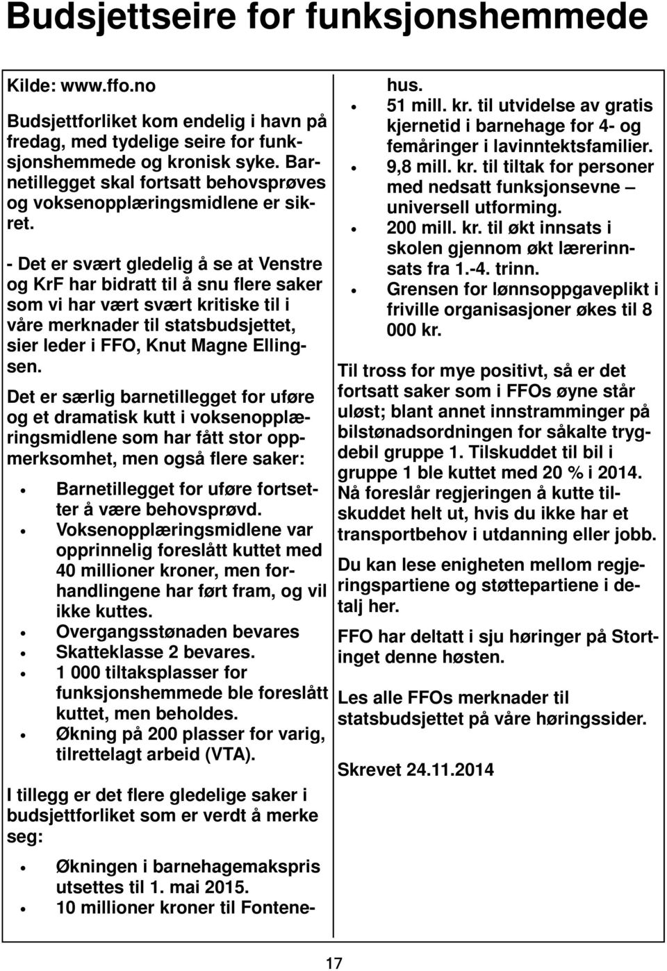 - Det er svært gledelig å se at Venstre og KrF har bidratt til å snu flere saker som vi har vært svært kritiske til i våre merknader til statsbudsjettet, sier leder i FFO, Knut Magne Ellingsen.