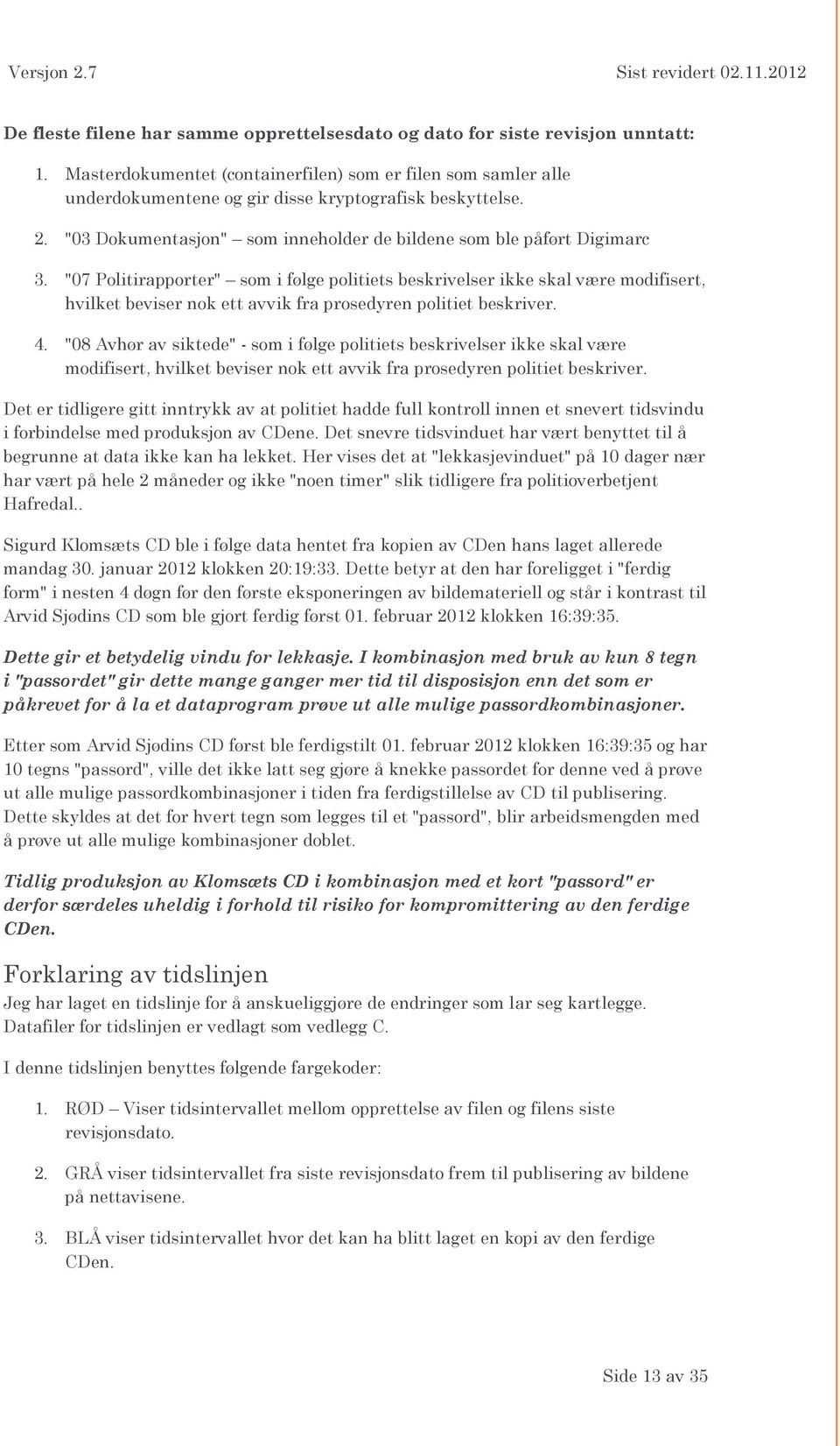 "07 Politirapporter" som i følge politiets beskrivelser ikke skal være modifisert, hvilket beviser nok ett avvik fra prosedyren politiet beskriver. 4.