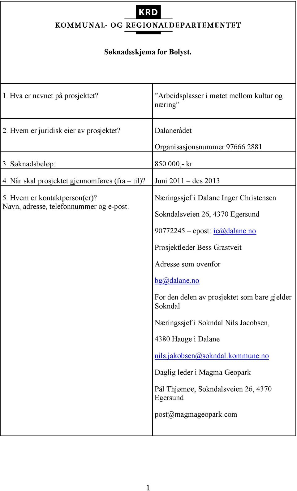 Navn, adresse, telefonnummer og e-post. Næringssjef i Dalane Inger Christensen Sokndalsveien 26, 4370 Egersund 90772245 epost: ic@dalane.