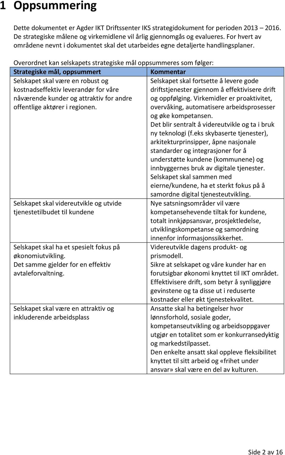 Overordnet kan selskapets strategiske mål oppsummeres som følger:, oppsummert Kommentar Selskapet skal være en robust og Selskapet skal fortsette å levere gode kostnadseffektiv leverandør for våre