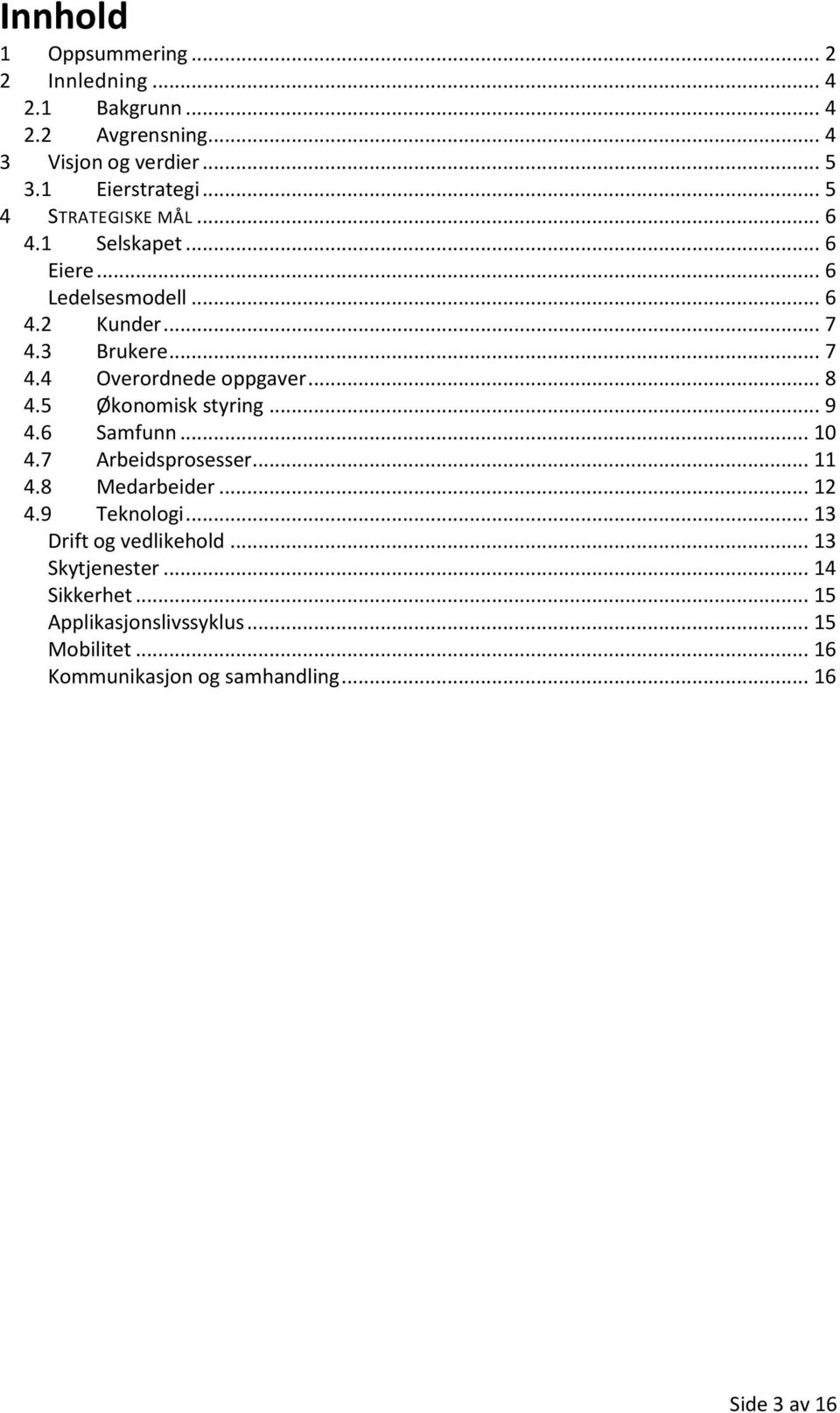 .. 8 4.5 Økonomisk styring... 9 4.6 Samfunn... 10 4.7 Arbeidsprosesser... 11 4.8 Medarbeider... 12 4.9 Teknologi.