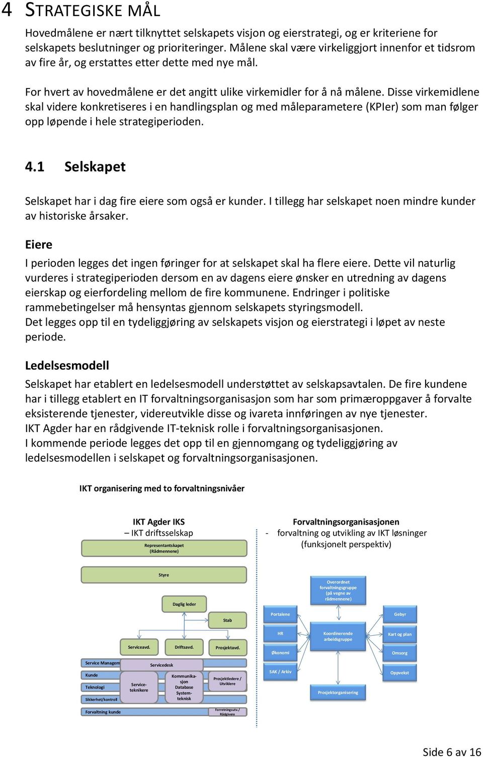 Disse virkemidlene skal videre konkretiseres i en handlingsplan og med måleparametere (KPIer) som man følger opp løpende i hele strategiperioden. 4.