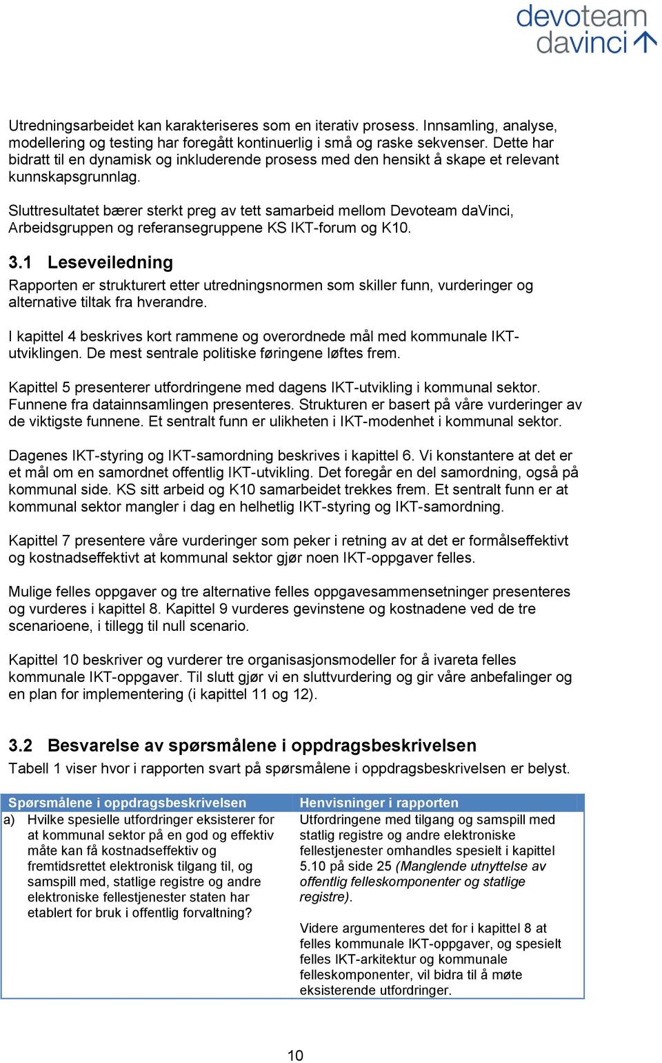 Sluttresultatet bærer sterkt preg av tett samarbeid mellom Devoteam davinci, Arbeidsgruppen og referansegruppene KS IKT-forum og K10. 3.