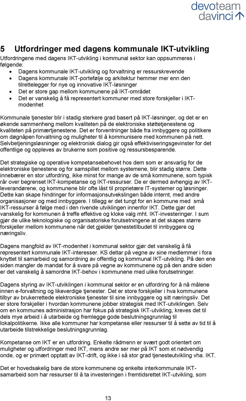 kommuner med store forskjeller i IKTmodenhet Kommunale tjenester blir i stadig sterkere grad basert på IKT-løsninger, og det er en økende sammenheng mellom kvaliteten på de elektroniske