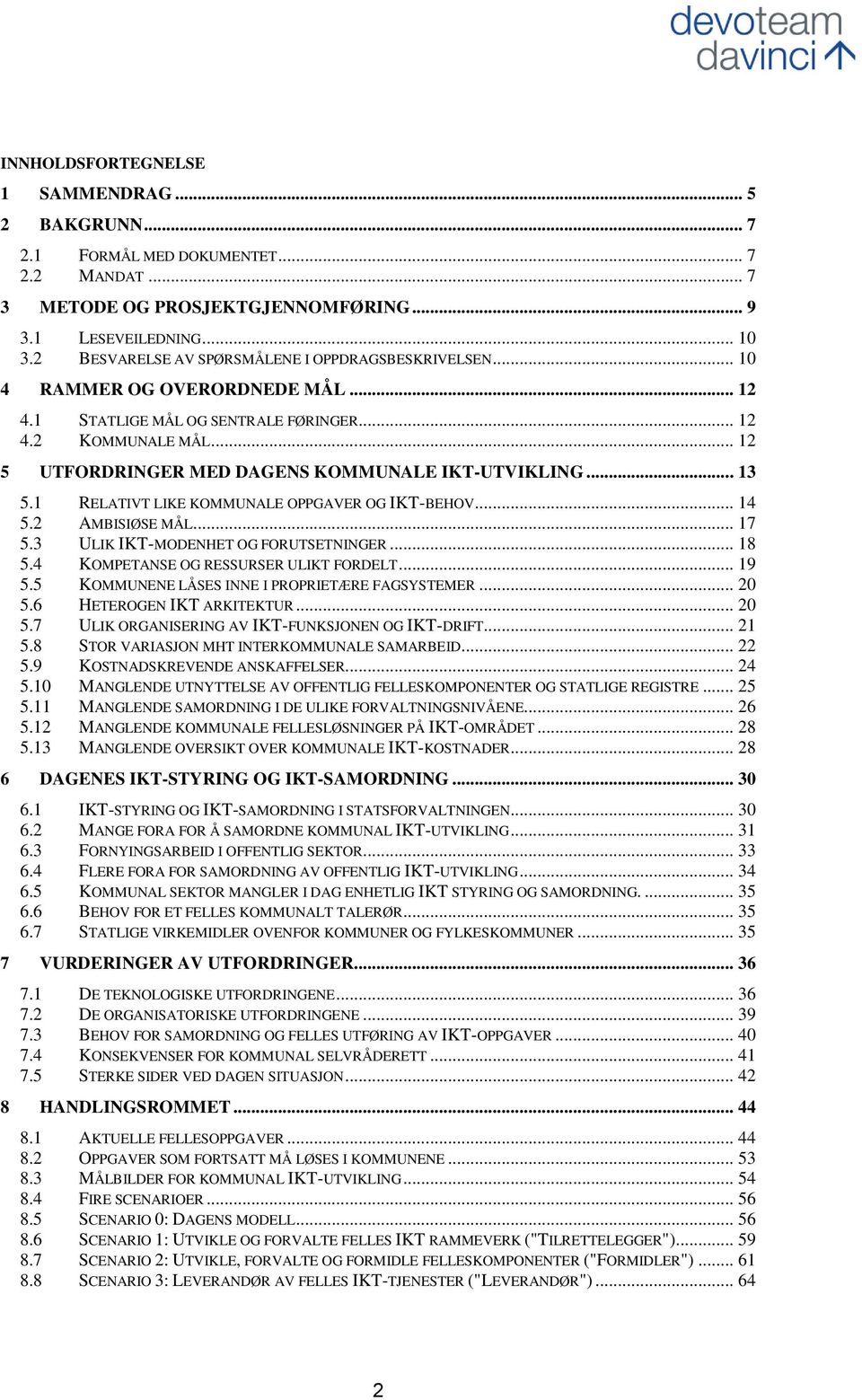 .. 12 5 UTFORDRINGER MED DAGENS KOMMUNALE IKT-UTVIKLING... 13 5.1 RELATIVT LIKE KOMMUNALE OPPGAVER OG IKT-BEHOV... 14 5.2 AMBISIØSE MÅL... 17 5.3 ULIK IKT-MODENHET OG FORUTSETNINGER... 18 5.