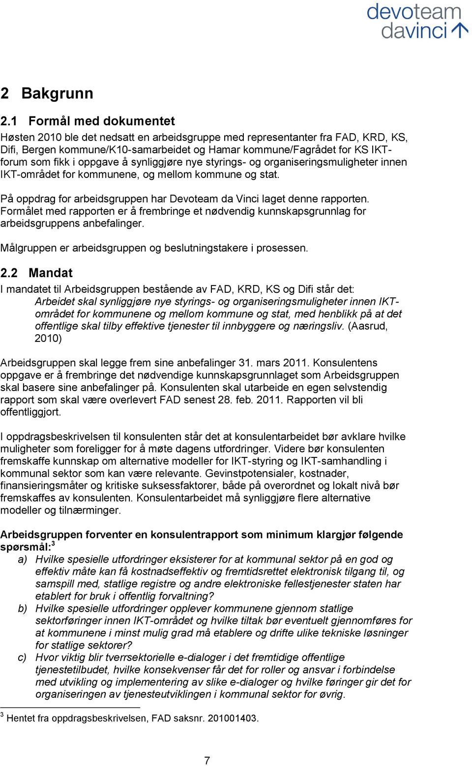 oppgave å synliggjøre nye styrings- og organiseringsmuligheter innen IKT-området for kommunene, og mellom kommune og stat. På oppdrag for arbeidsgruppen har Devoteam da Vinci laget denne rapporten.