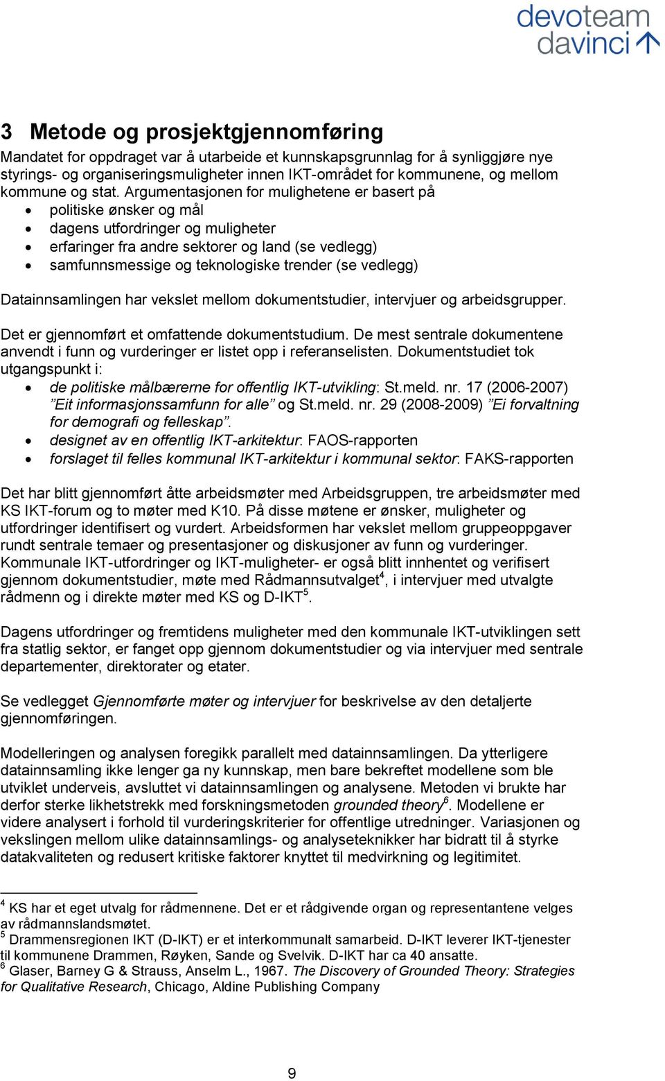 Argumentasjonen for mulighetene er basert på politiske ønsker og mål dagens utfordringer og muligheter erfaringer fra andre sektorer og land (se vedlegg) samfunnsmessige og teknologiske trender (se