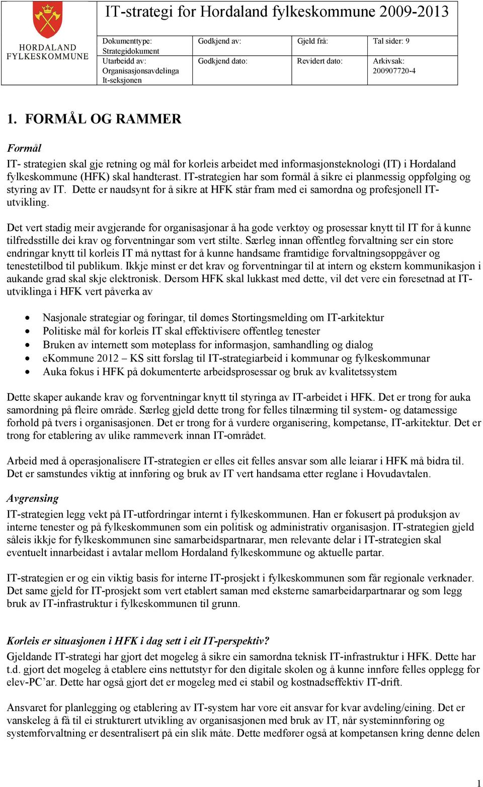 Det vert stadig meir avgjerande for organisasjonar å ha gode verktøy og prosessar knytt til IT for å kunne tilfredsstille dei krav og forventningar som vert stilte.