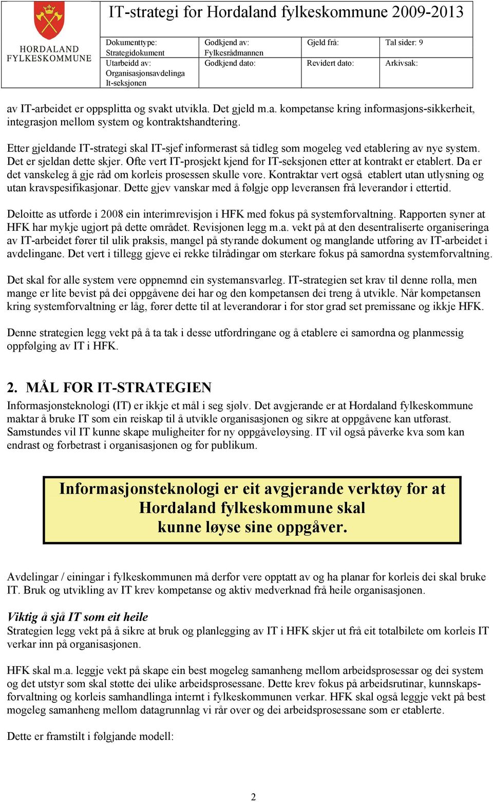 Ofte vert IT-prosjekt kjend for IT-seksjonen etter at kontrakt er etablert. Da er det vanskeleg å gje råd om korleis prosessen skulle vore.