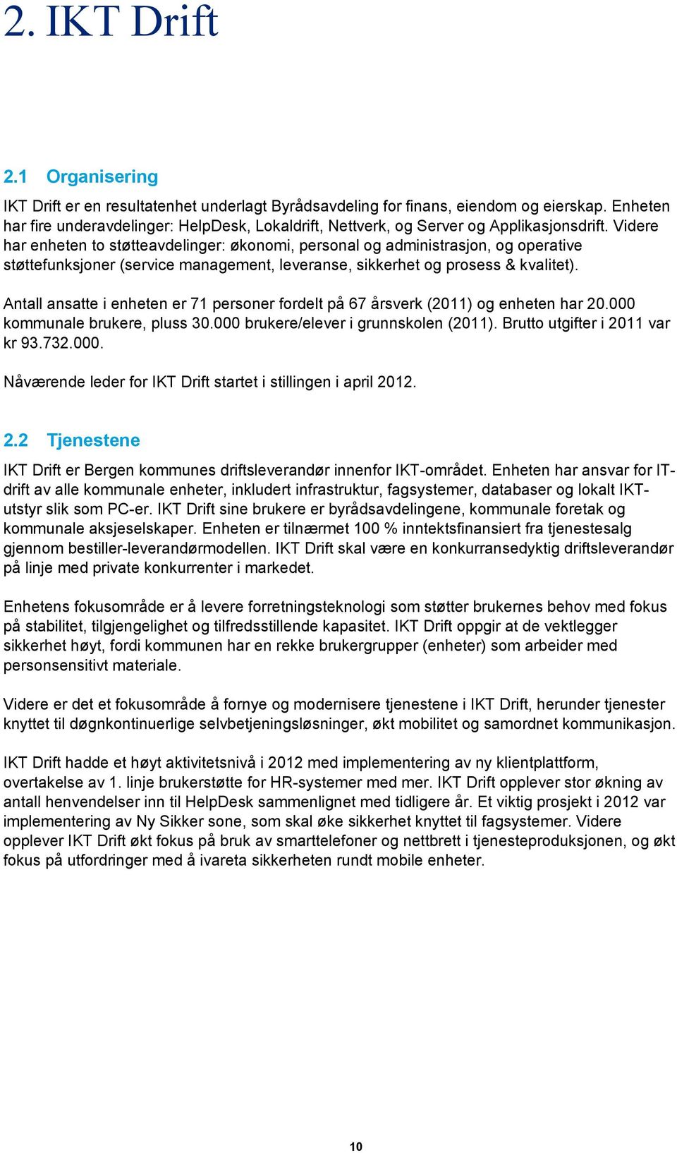 Videre har enheten to støtteavdelinger: økonomi, personal og administrasjon, og operative støttefunksjoner (service management, leveranse, sikkerhet og prosess & kvalitet).