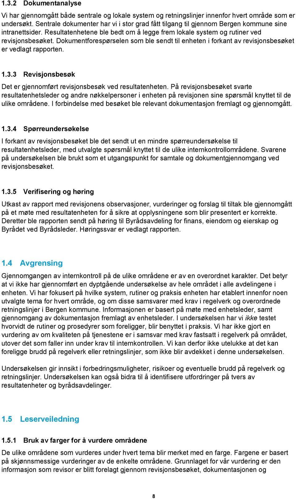 Dokumentforespørselen som ble sendt til enheten i forkant av revisjonsbesøket er vedlagt rapporten. 1.3.3 Revisjonsbesøk Det er gjennomført revisjonsbesøk ved resultatenheten.